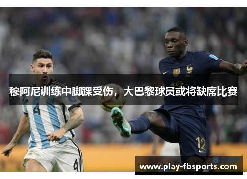穆阿尼训练中脚踝受伤，大巴黎球员或将缺席比赛
