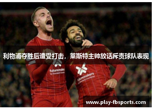 利物浦夺胜后遭受打击，莱斯特主帅放话斥责球队表现